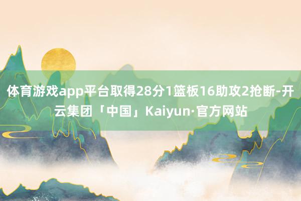 体育游戏app平台取得28分1篮板16助攻2抢断-开云集团「中国」Kaiyun·官方网站