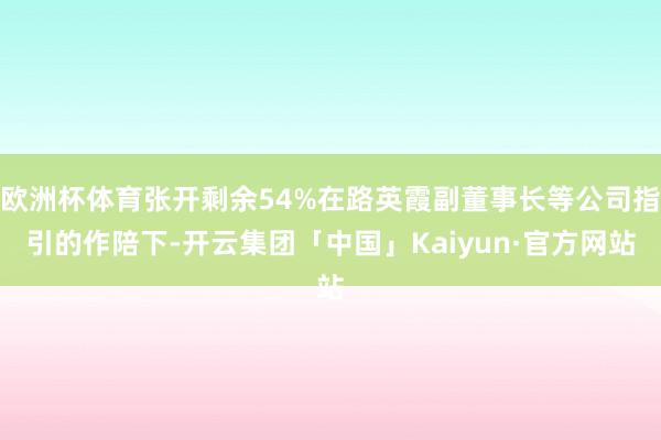 欧洲杯体育张开剩余54%在路英霞副董事长等公司指引的作陪下-开云集团「中国」Kaiyun·官方网站