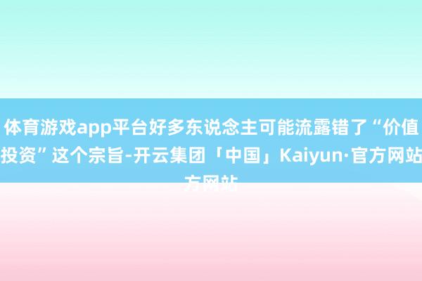 体育游戏app平台好多东说念主可能流露错了“价值投资”这个宗旨-开云集团「中国」Kaiyun·官方网站