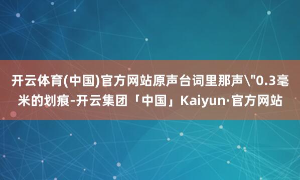 开云体育(中国)官方网站原声台词里那声