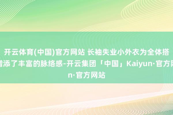 开云体育(中国)官方网站 长袖失业小外衣为全体搭配增添了丰富的脉络感-开云集团「中国」Kaiyun·官方网站