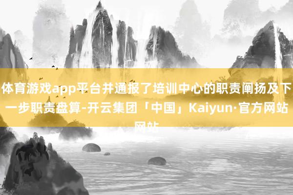 体育游戏app平台并通报了培训中心的职责阐扬及下一步职责盘算