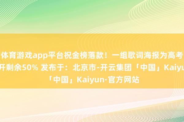 体育游戏app平台祝金榜落款！一组歌词海报为高考生加油！张开