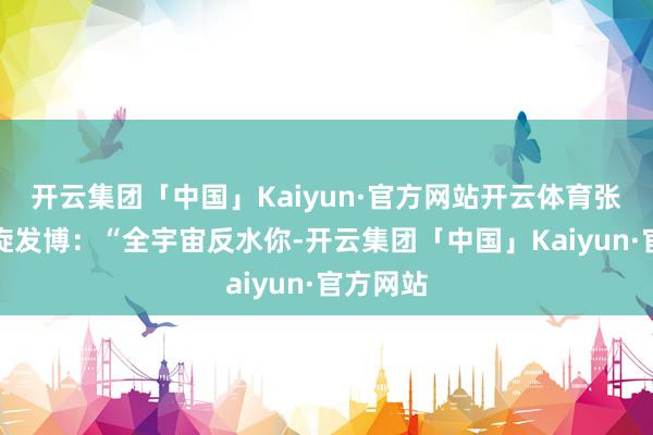 开云集团「中国」Kaiyun·官方网站开云体育张一山凯旋发博