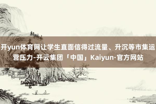 开yun体育网让学生直面信得过流量、升沉等市集运营压力-开云